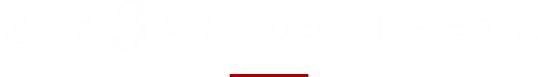 選べる３タイプのコンドミニアム
